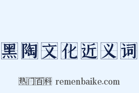 黑陶文化近义词是什么意思的图片